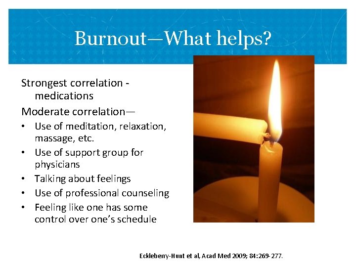 Burnout—What helps? Strongest correlation medications Moderate correlation— • Use of meditation, relaxation, massage, etc.