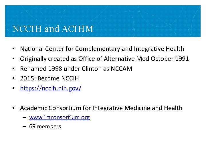 NCCIH and ACIHM • • • National Center for Complementary and Integrative Health Originally