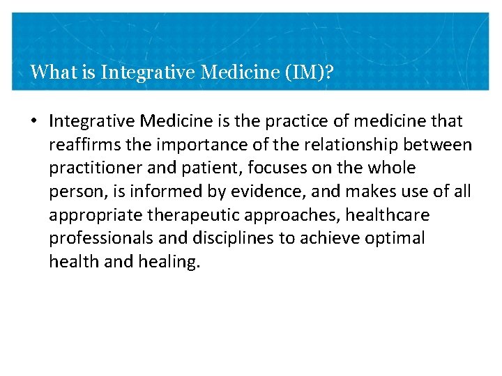What is Integrative Medicine (IM)? • Integrative Medicine is the practice of medicine that