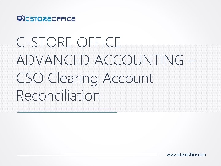 C-STORE OFFICE ADVANCED ACCOUNTING – CSO Clearing Account Reconciliation www. cstoreoffice. com 