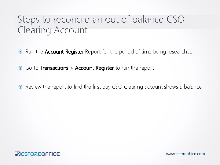 Steps to reconcile an out of balance CSO Clearing Account Run the Account Register