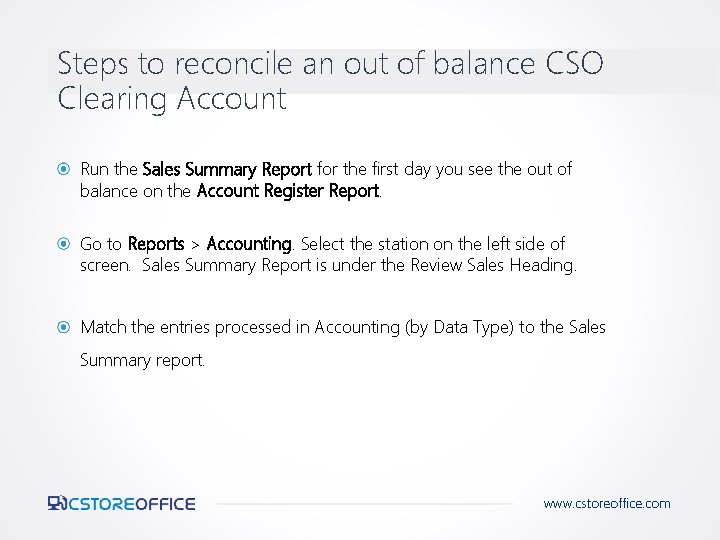 Steps to reconcile an out of balance CSO Clearing Account Run the Sales Summary