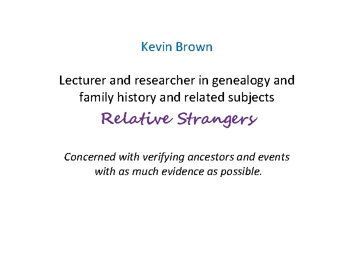 Kevin Brown Lecturer and researcher in genealogy and family history and related subjects Relative Kevin Brown Lecturer and researcher in genealogy and family history and related subjects Relative