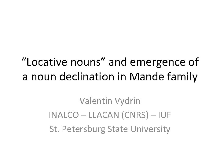 “Locative nouns” and emergence of a noun declination in Mande family Valentin Vydrin INALCO