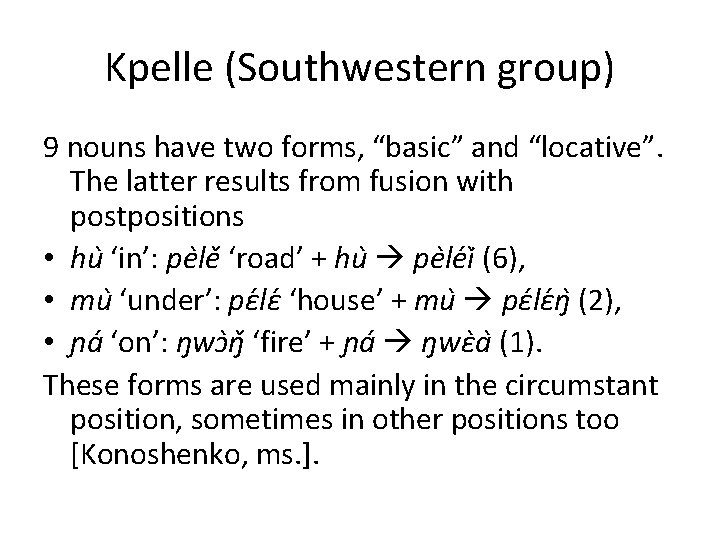 Kpelle (Southwestern group) 9 nouns have two forms, “basic” and “locative”. The latter results