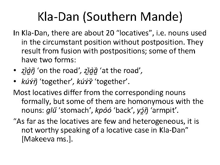 Kla-Dan (Southern Mande) In Kla-Dan, there about 20 “locatives”, i. e. nouns used in