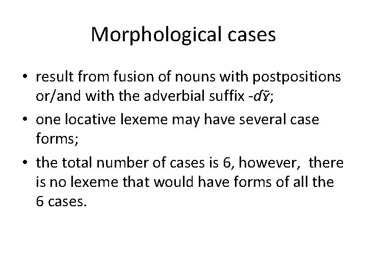 Morphological cases • result from fusion of nouns with postpositions or/and with the adverbial