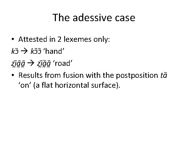 The adessive case • Attested in 2 lexemes only: kɔ ɔ ‘hand’ zi a