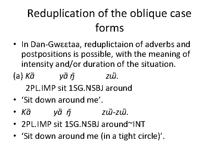 Reduplication of the oblique case forms • In Dan-Gwɛɛtaa, reduplictaion of adverbs and postpositions