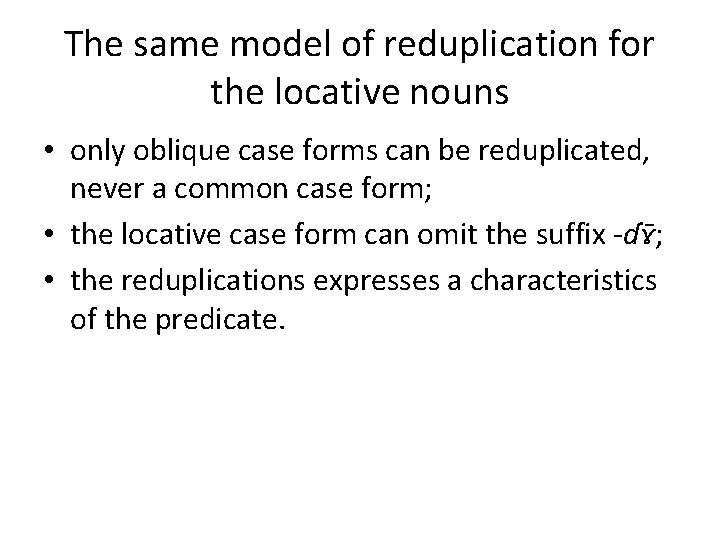 The same model of reduplication for the locative nouns • only oblique case forms