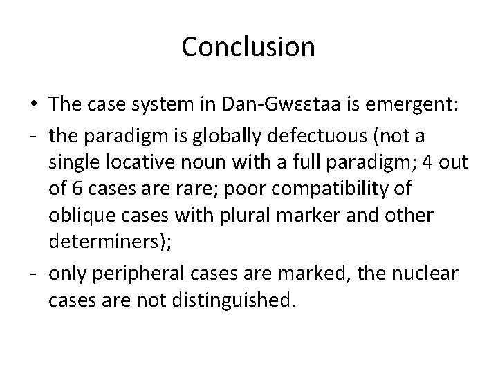 Conclusion • The case system in Dan-Gwɛɛtaa is emergent: - the paradigm is globally