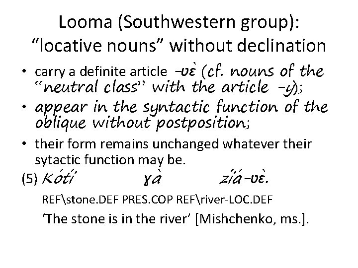 Looma (Southwestern group): “locative nouns” without declination • carry a definite article -ʋɛ (cf.
