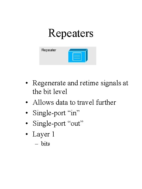 Repeaters • Regenerate and retime signals at the bit level • Allows data to Repeaters • Regenerate and retime signals at the bit level • Allows data to