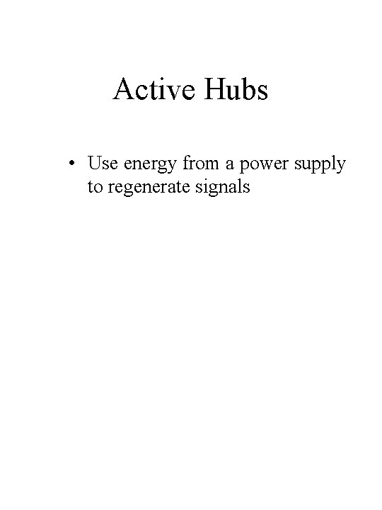 Active Hubs • Use energy from a power supply to regenerate signals Active Hubs • Use energy from a power supply to regenerate signals