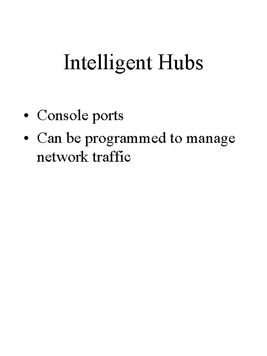 Intelligent Hubs • Console ports • Can be programmed to manage network traffic Intelligent Hubs • Console ports • Can be programmed to manage network traffic