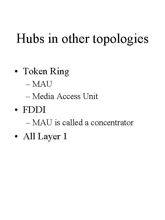 Hubs in other topologies • Token Ring – MAU – Media Access Unit • Hubs in other topologies • Token Ring – MAU – Media Access Unit •