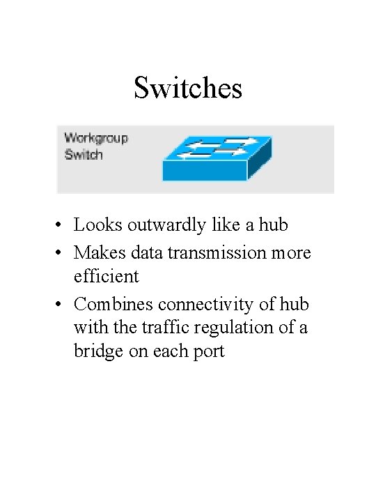 Switches • Looks outwardly like a hub • Makes data transmission more efficient • Switches • Looks outwardly like a hub • Makes data transmission more efficient •