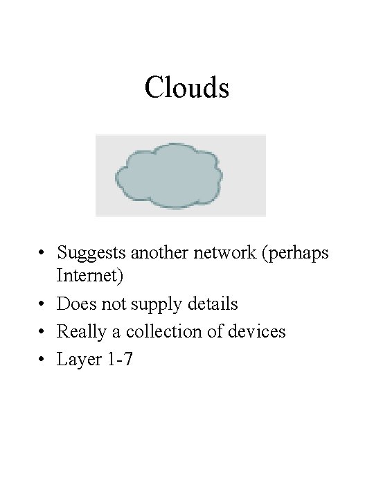 Clouds • Suggests another network (perhaps Internet) • Does not supply details • Really Clouds • Suggests another network (perhaps Internet) • Does not supply details • Really