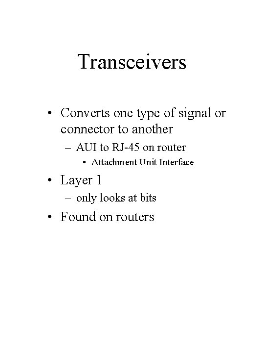 Transceivers • Converts one type of signal or connector to another – AUI to Transceivers • Converts one type of signal or connector to another – AUI to