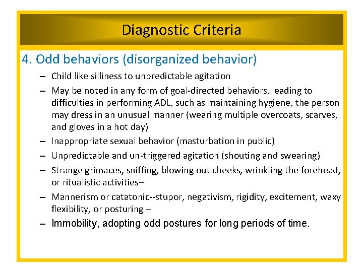 Diagnostic Criteria 4. Odd behaviors (disorganized behavior) – Child like silliness to unpredictable agitation