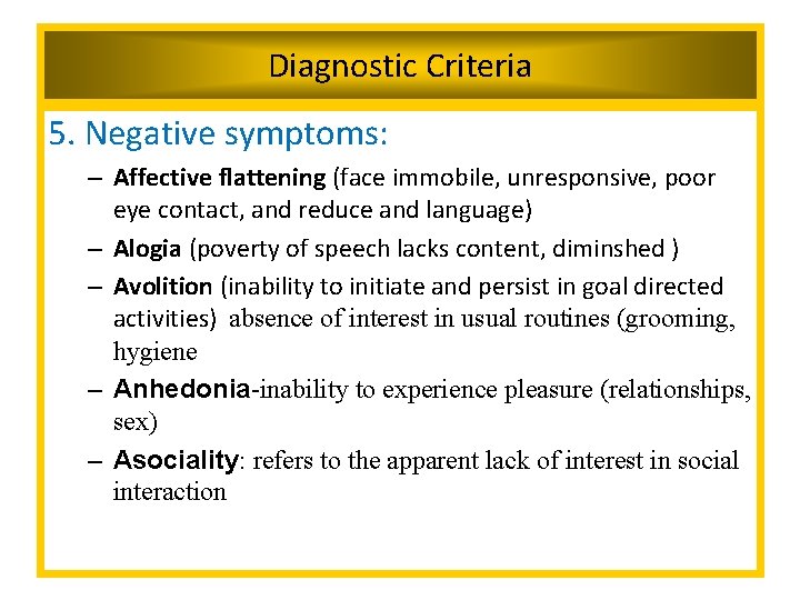 Diagnostic Criteria 5. Negative symptoms: – Affective flattening (face immobile, unresponsive, poor eye contact,