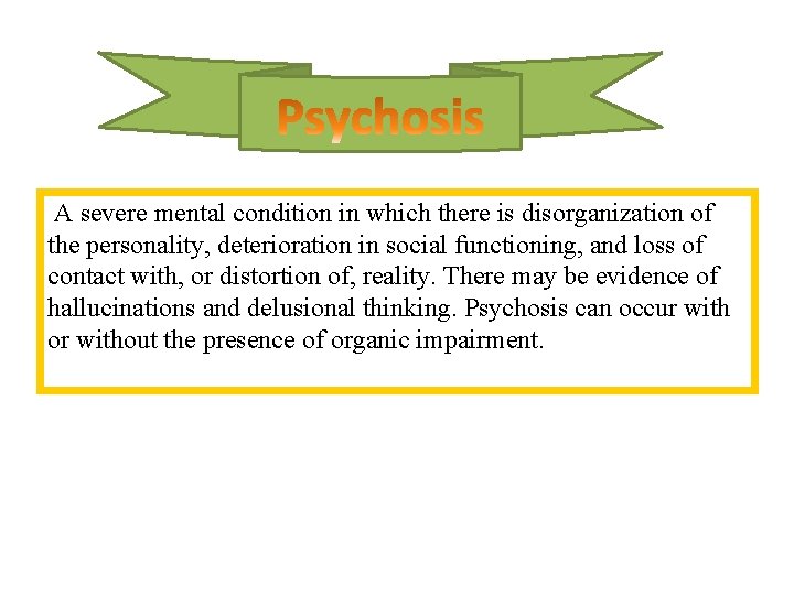 A severe mental condition in which there is disorganization of the personality, deterioration in