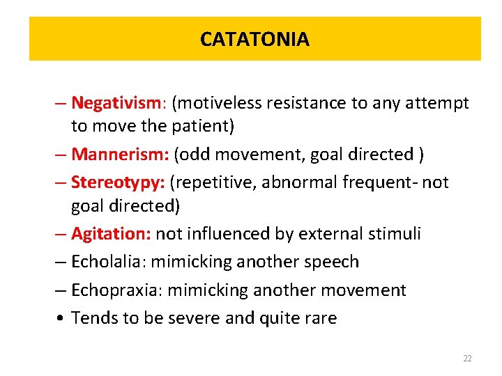 CATATONIA – Negativism: (motiveless resistance to any attempt to move the patient) – Mannerism: