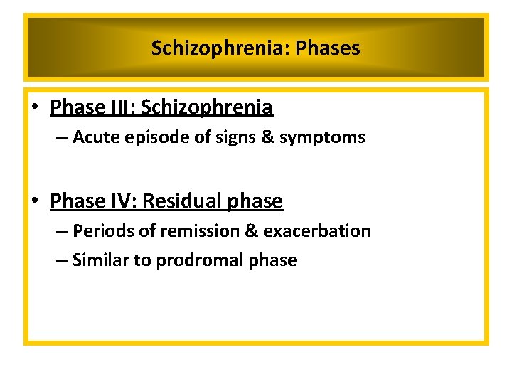 Schizophrenia: Phases • Phase III: Schizophrenia – Acute episode of signs & symptoms •