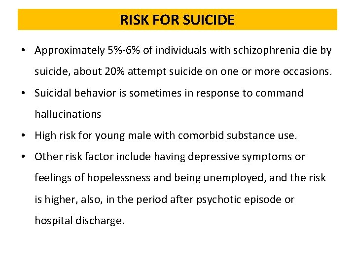 RISK FOR SUICIDE • Approximately 5%-6% of individuals with schizophrenia die by suicide, about