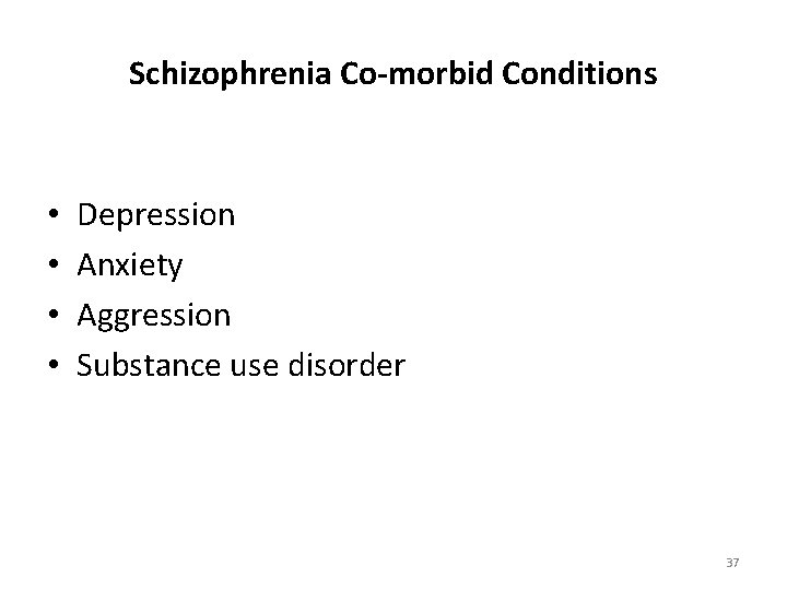 Schizophrenia Co-morbid Conditions • • Depression Anxiety Aggression Substance use disorder 37 