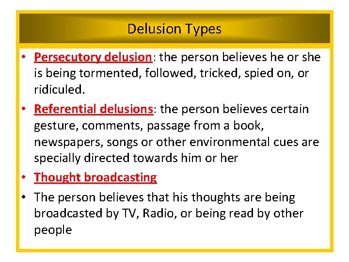 Delusion Types • Persecutory delusion: the person believes he or she is being tormented,