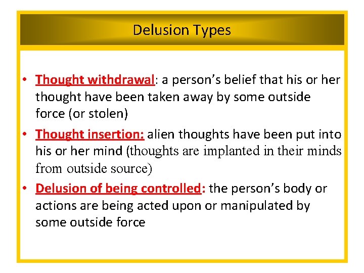 Delusion Types • Thought withdrawal: a person’s belief that his or her thought have