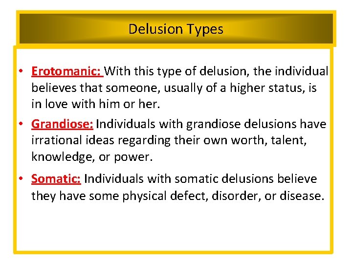 Delusion Types • Erotomanic: With this type of delusion, the individual believes that someone,