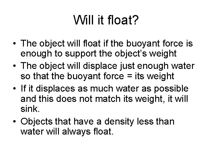 Will it float? • The object will float if the buoyant force is enough