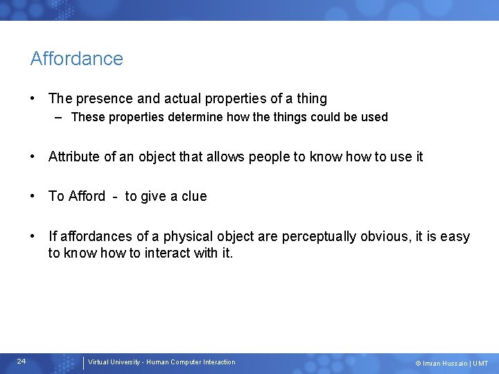 Affordance • The presence and actual properties of a thing – These properties determine