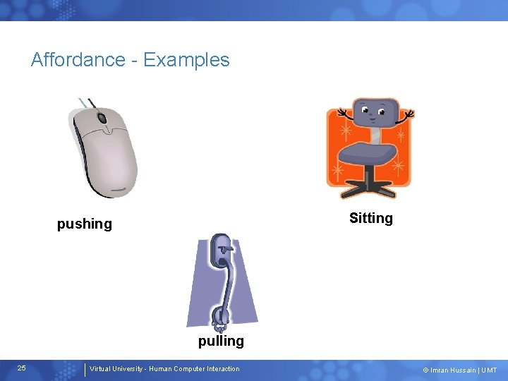 Affordance - Examples Sitting pushing pulling 25 Virtual University - Human Computer Interaction ©