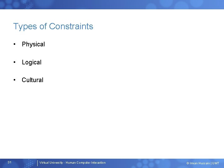 Types of Constraints • Physical • Logical • Cultural 31 Virtual University - Human