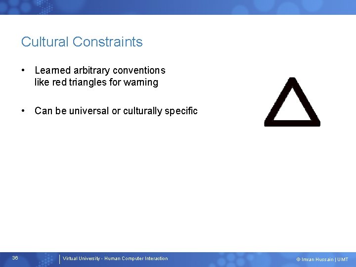 Cultural Constraints • Learned arbitrary conventions like red triangles for warning • Can be