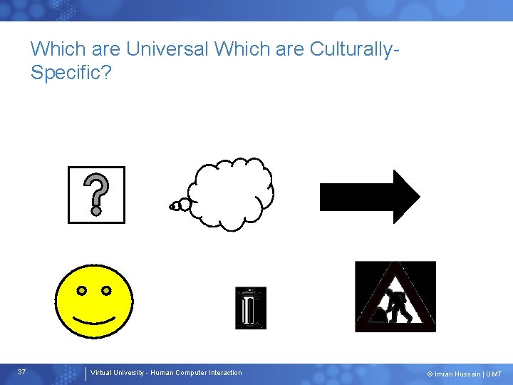 Which are Universal Which are Culturally. Specific? 37 Virtual University - Human Computer Interaction