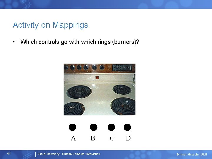 Activity on Mappings • Which controls go with which rings (burners)? A 41 B