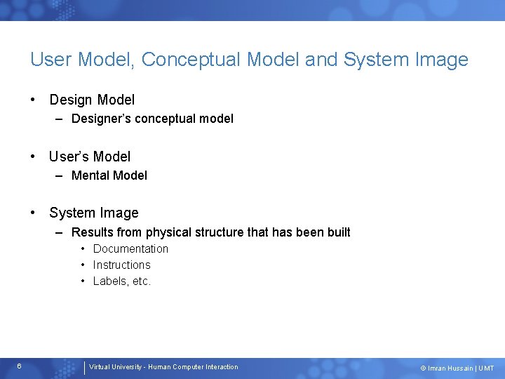 User Model, Conceptual Model and System Image • Design Model – Designer’s conceptual model