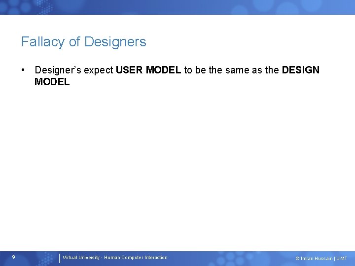 Fallacy of Designers • Designer’s expect USER MODEL to be the same as the