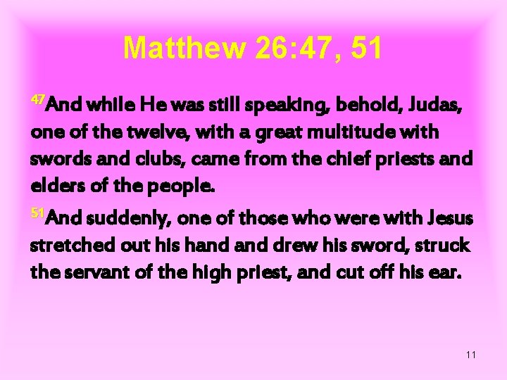 Matthew 26: 47, 51 47 And while He was still speaking, behold, Judas, one