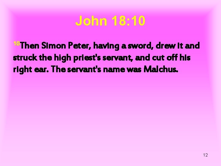 John 18: 10 10 Then Simon Peter, having a sword, drew it and struck