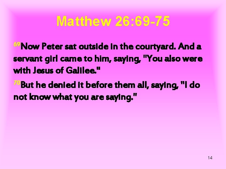Matthew 26: 69 -75 69 Now Peter sat outside in the courtyard. And a