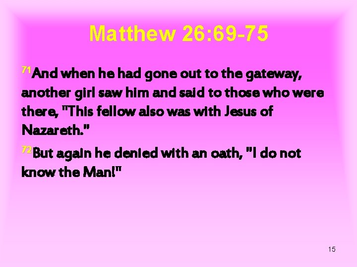 Matthew 26: 69 -75 71 And when he had gone out to the gateway,