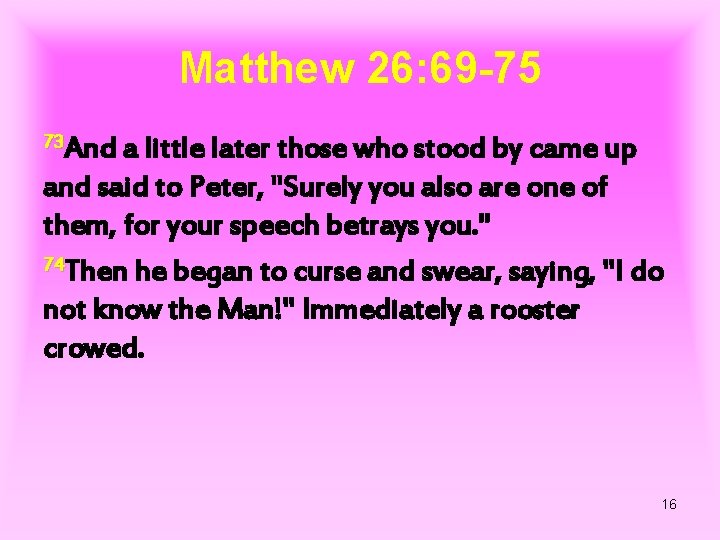 Matthew 26: 69 -75 73 And a little later those who stood by came