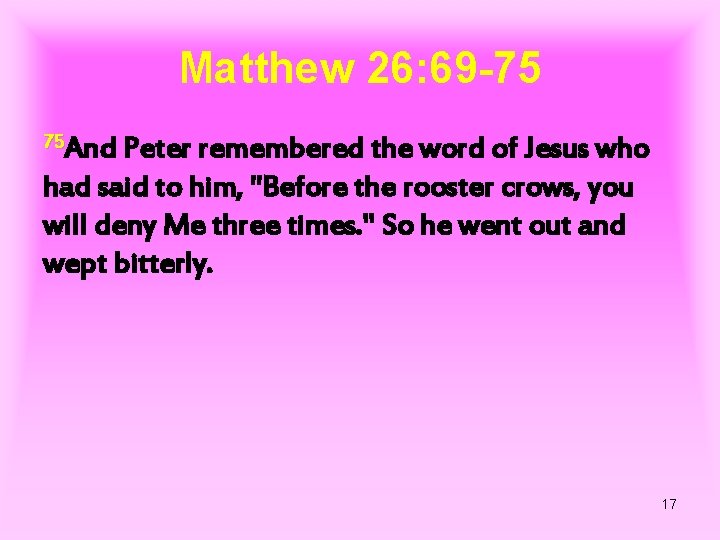 Matthew 26: 69 -75 75 And Peter remembered the word of Jesus who had