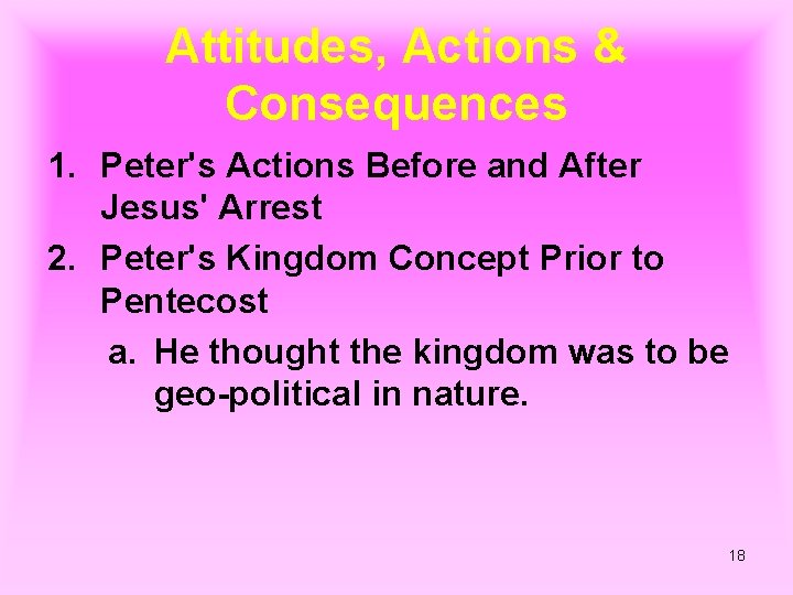 Attitudes, Actions & Consequences 1. Peter's Actions Before and After Jesus' Arrest 2. Peter's