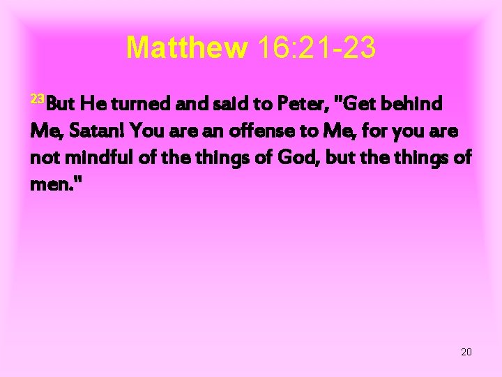 Matthew 16: 21 -23 23 But He turned and said to Peter, "Get behind